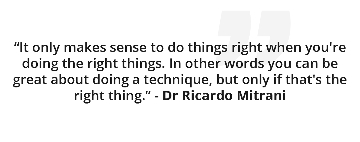 Dr Ricardo Mitrani states it only makes sense to do things right when you are doing the right things. 