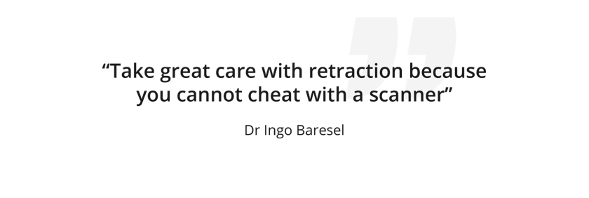 'Take great care with retraction because you cannot cheat with a scanner'